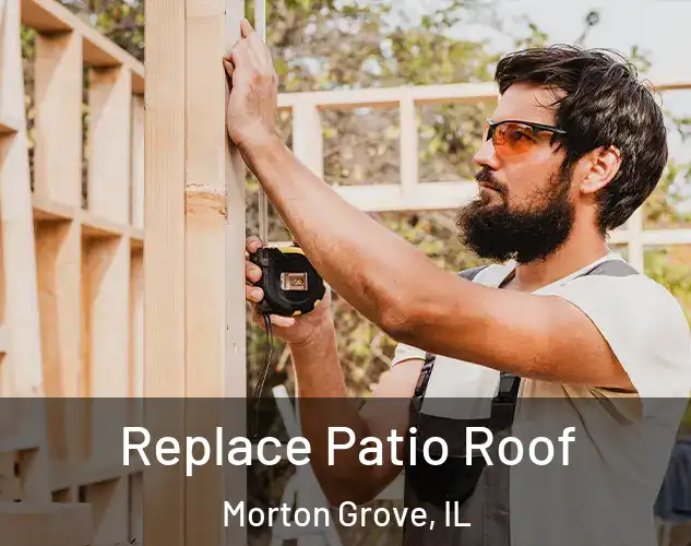  Replace Patio Roof Morton Grove, IL