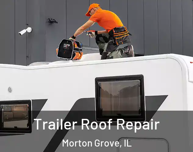  Trailer Roof Repair Morton Grove, IL